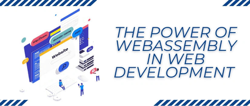 WebAssembly in Web Development: Benefits, Use Cases & Future